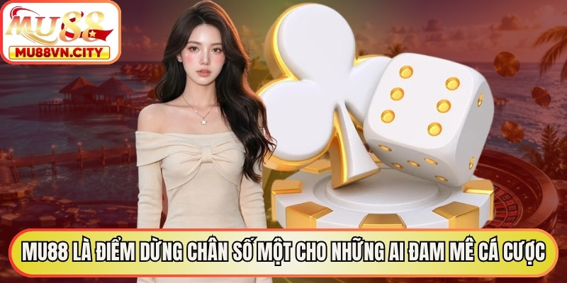 MU88 là điểm dừng chân số một cho những ai đam mê cá cược